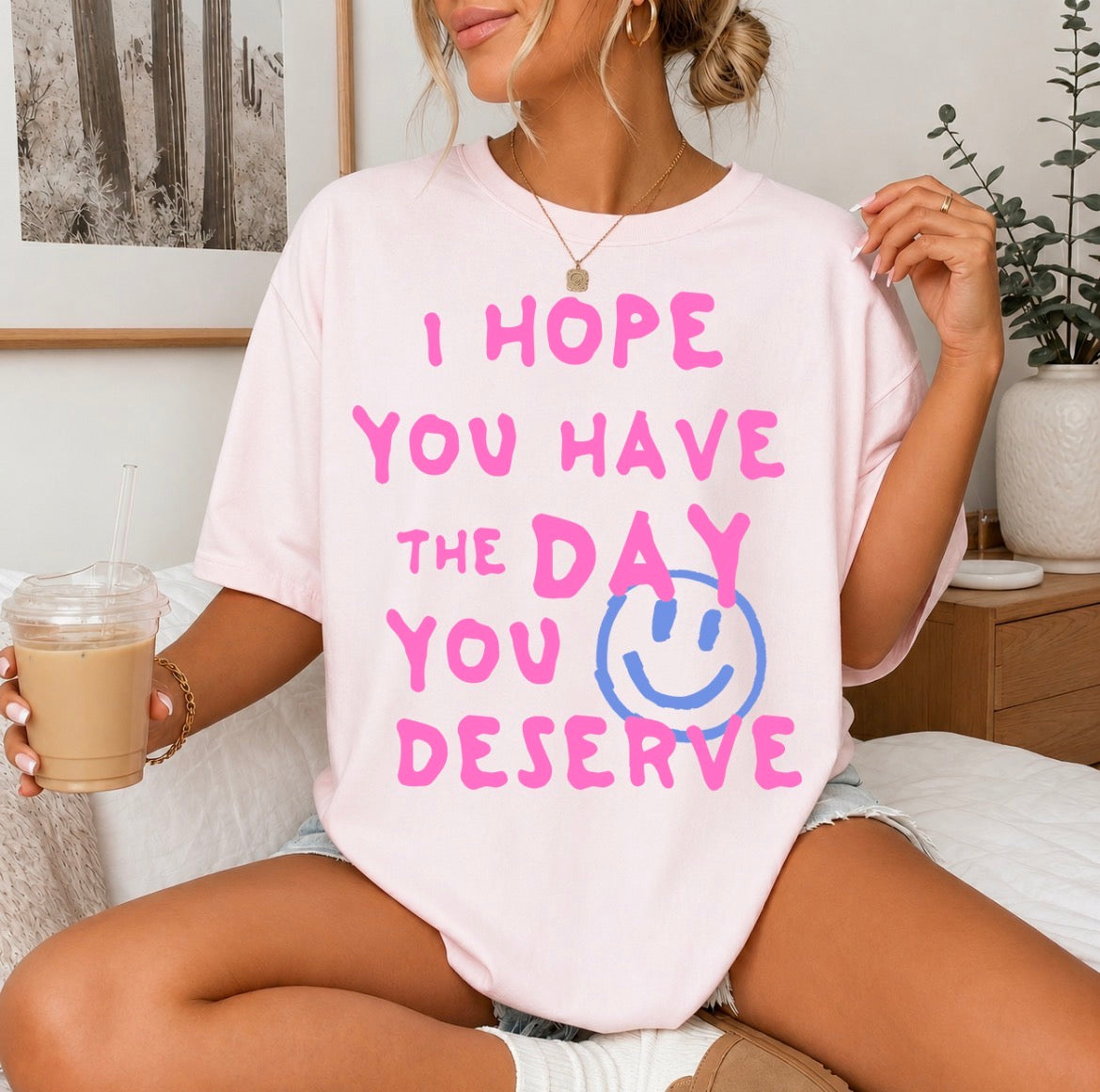 I Hope You Have The Day You Deserve